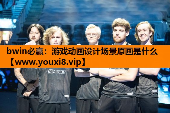 bwin必赢：游戏动画设计场景原画是什么
