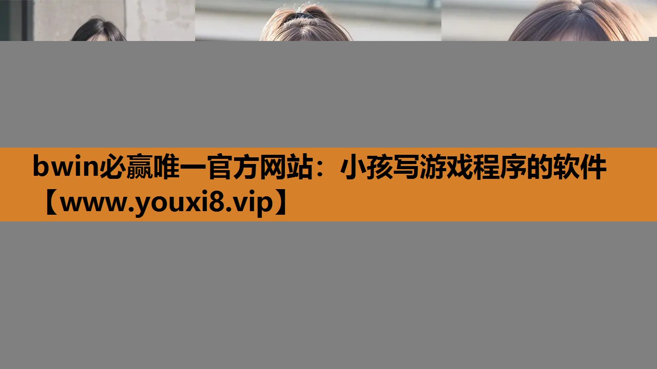 bwin必赢唯一官方网站：小孩写游戏程序的软件
