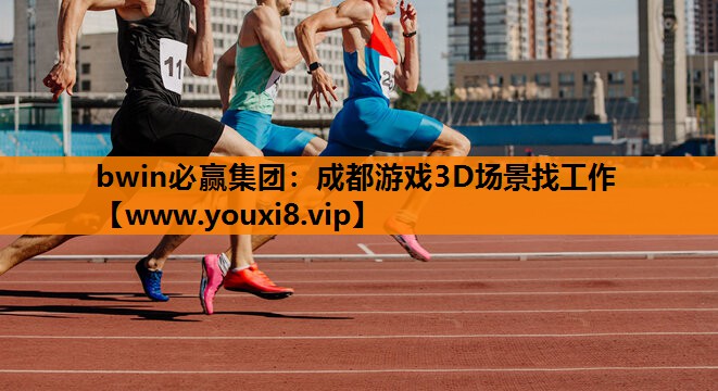 bwin必赢集团：成都游戏3D场景找工作