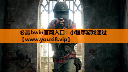 必赢bwin官网入口：小程序游戏速过