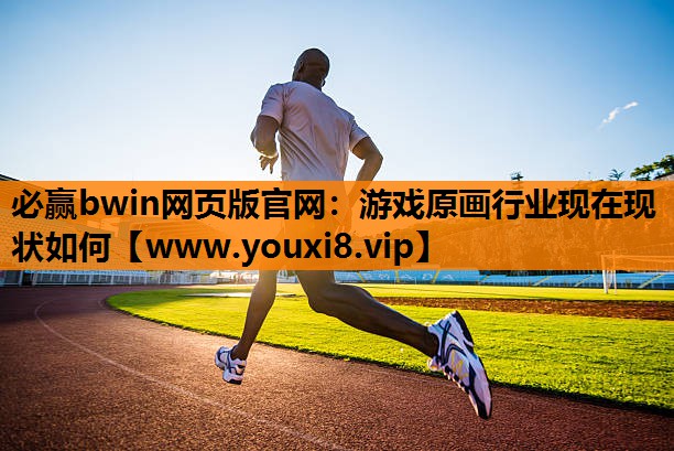 必赢bwin网页版官网：游戏原画行业现在现状如何