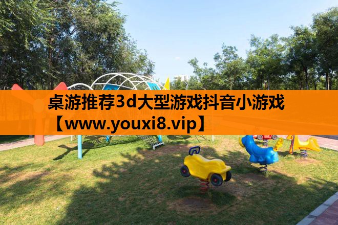 桌游推荐3d大型游戏抖音小游戏