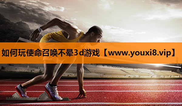 如何玩使命召唤不晕3d游戏