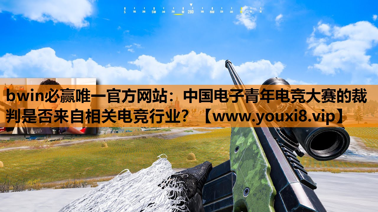bwin必赢唯一官方网站：中国电子青年电竞大赛的裁判是否来自相关电竞行业？