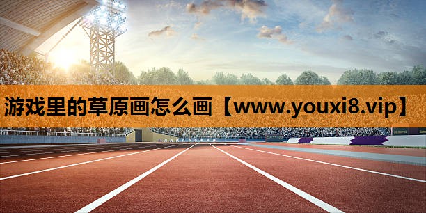 游戏里的草原画怎么画