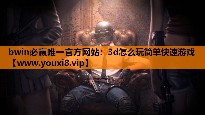 3d怎么玩简单快速游戏