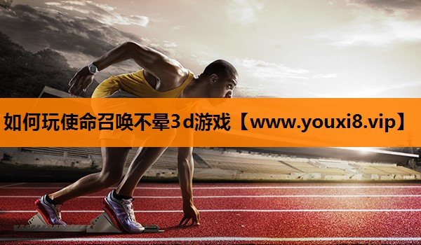 如何玩使命召唤不晕3d游戏