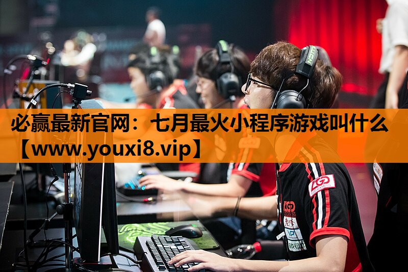 七月最火小程序游戏叫什么